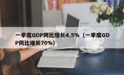 一季度GDP同比增长4.5%（一季度GDP同比增长70%）