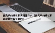 青光眼的症状和表现是什么（青光眼的症状和表现是什么引起的）